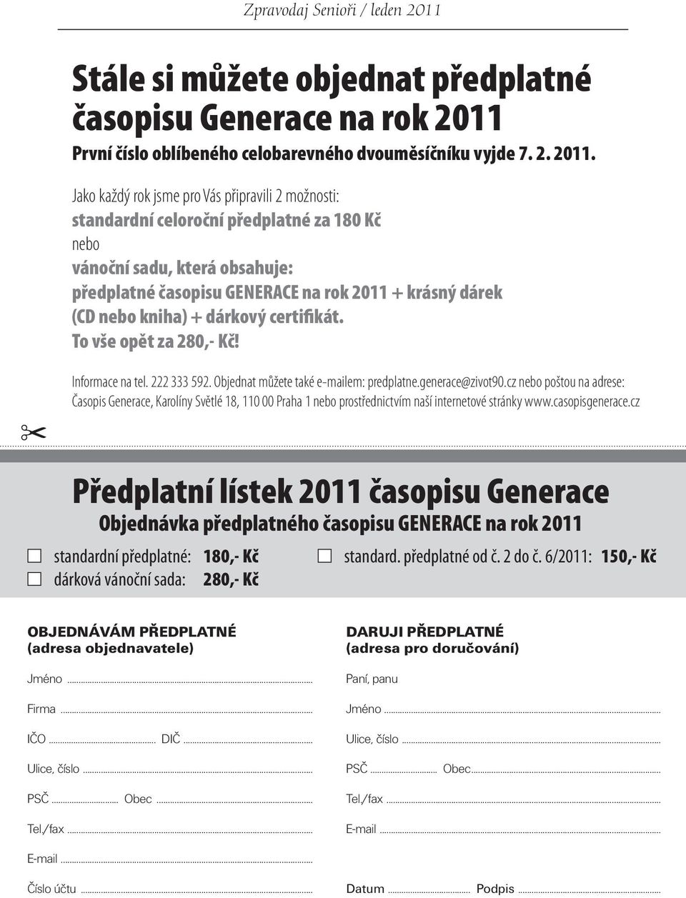 Jako každý rok jsme pro Vás připravili 2 možnosti: standardní celoroční předplatné za 180 Kč nebo vánoční sadu, která obsahuje: předplatné časopisu GENERACE na rok 2011 + krásný dárek (CD nebo kniha)