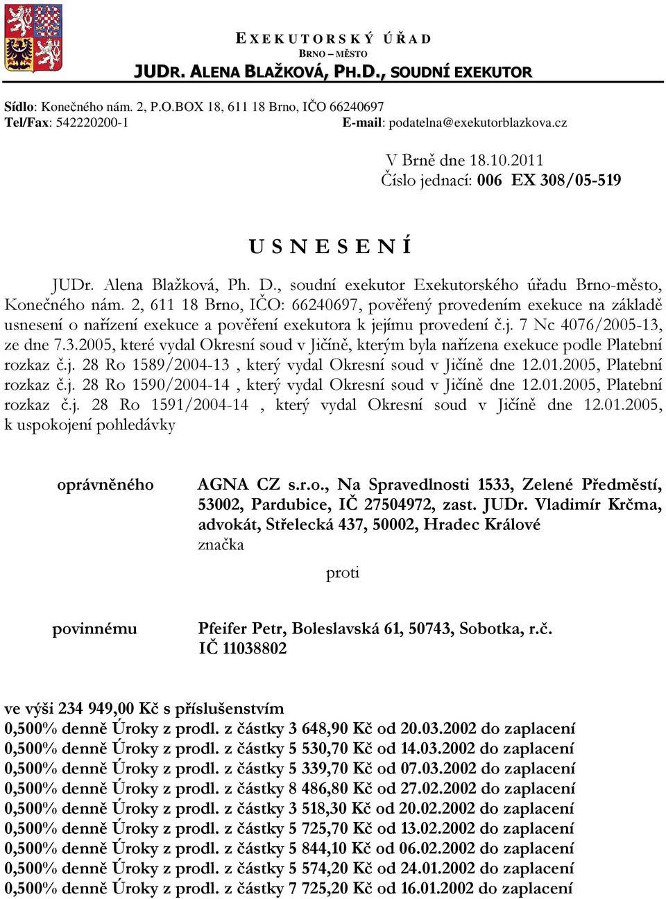 2, 611 18 Brno, IČO: 66240697, pověřený provedením exekuce na základě usnesení o nařízení exekuce a pověření exekutora k jejímu provedení č.j. 7 Nc 4076/2005-13,
