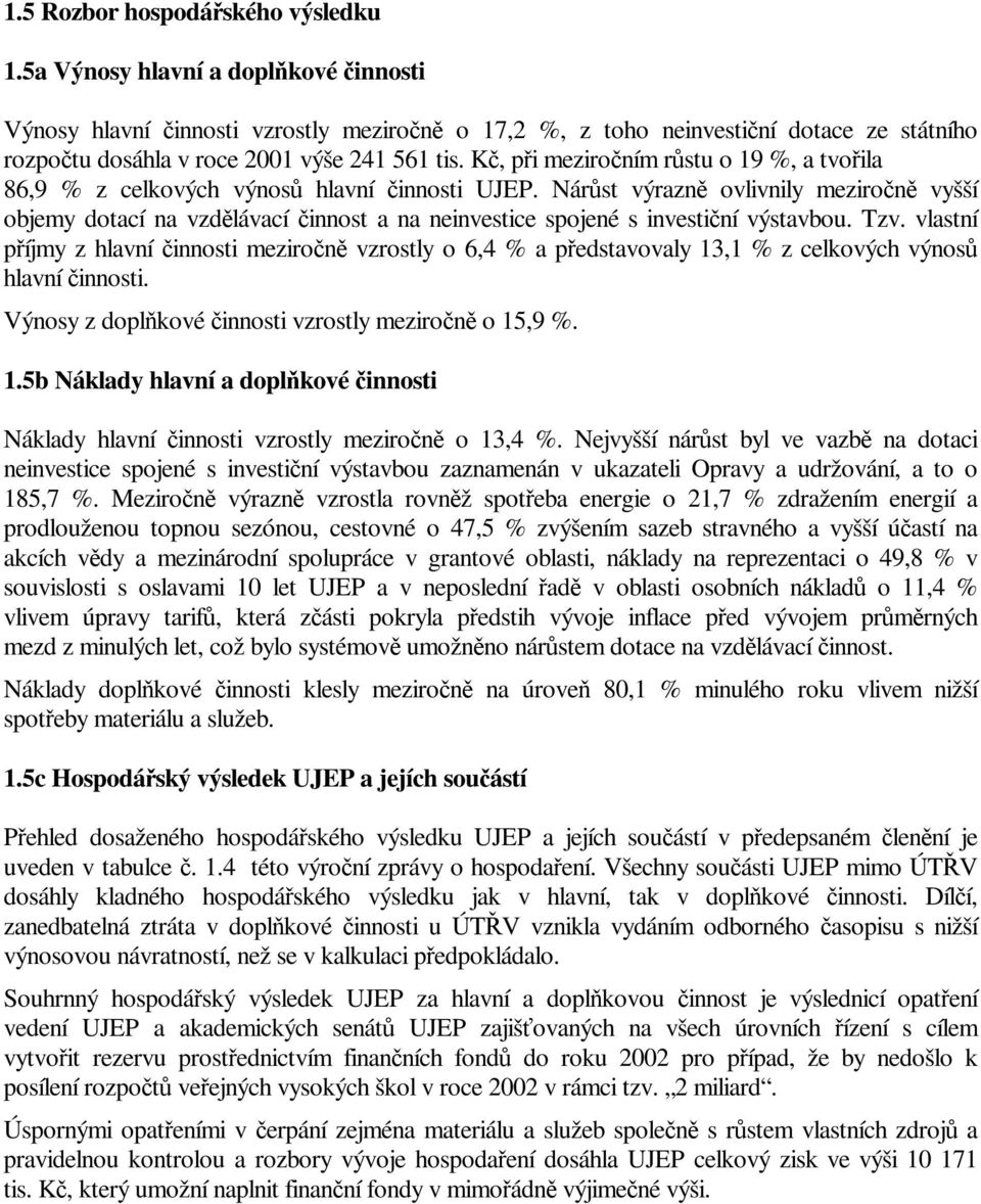 tvoila 86,9 % z celkových výnos hlavní innosti UJEP. Nárst výrazn ovlivnily meziron vyšší objemy dotací na vzdlávací innost a na neinvestice spojené s investiní výstavbou. Tzv.