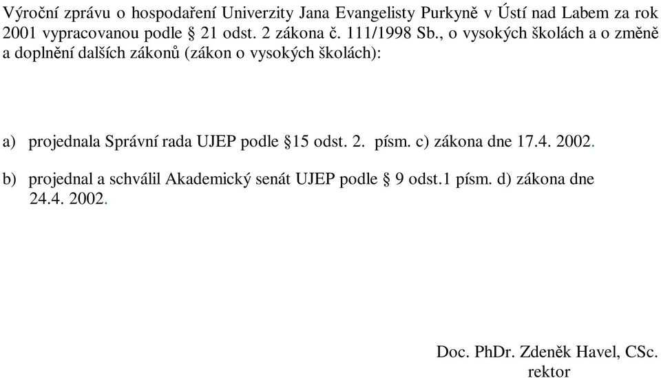 , o vysokých školách a o zmn a doplnní dalších zákon (zákon o vysokých školách): a) projednala Správní rada