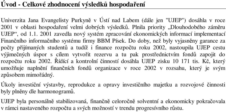 Do doby, než byly vyjasnny garance za poty pijímaných student a tudíž i finance rozpotu roku 2002, nastoupila UJEP cestu výjimených úspor s cílem vytvoit rezervu a tu pak prostednictvím fond zapojit