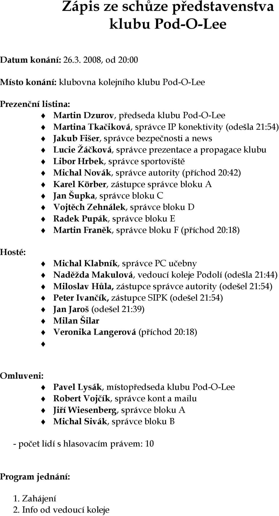 správce bezpečnosti a news Lucie Žáčková, správce prezentace a propagace klubu Libor Hrbek, správce sportoviště Michal Novák, správce autority (příchod 20:42) Karel Körber, zástupce správce bloku A