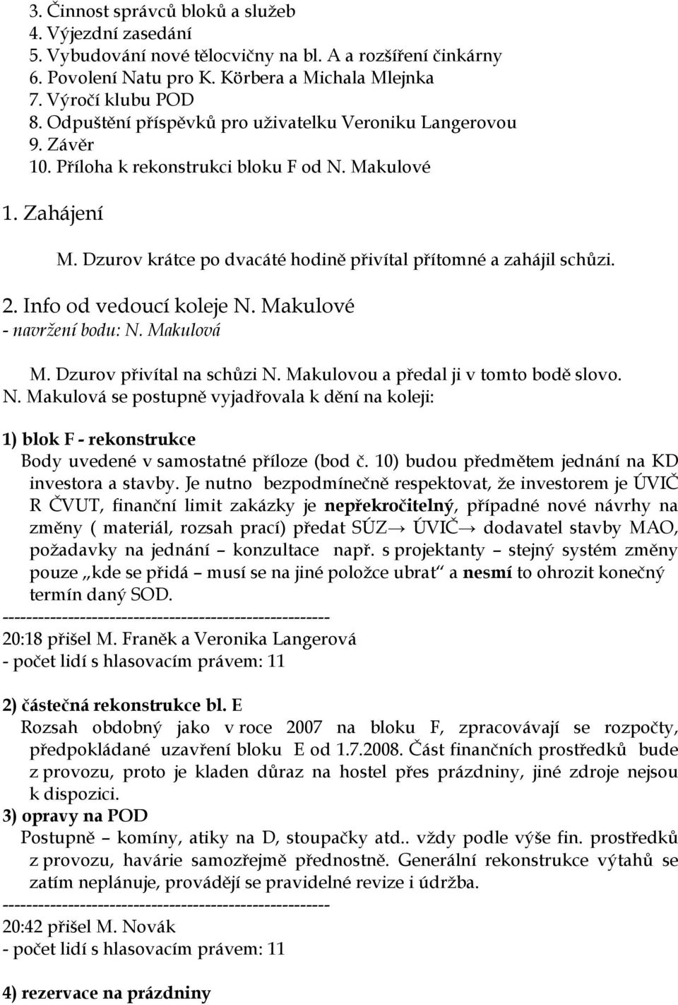 Info od vedoucí koleje N. Makulové - navržení bodu: N. Makulová M. Dzurov přivítal na schůzi N. Makulovou a předal ji v tomto bodě slovo. N. Makulová se postupně vyjadřovala k dění na koleji: 1) blok F - rekonstrukce Body uvedené v samostatné příloze (bod č.