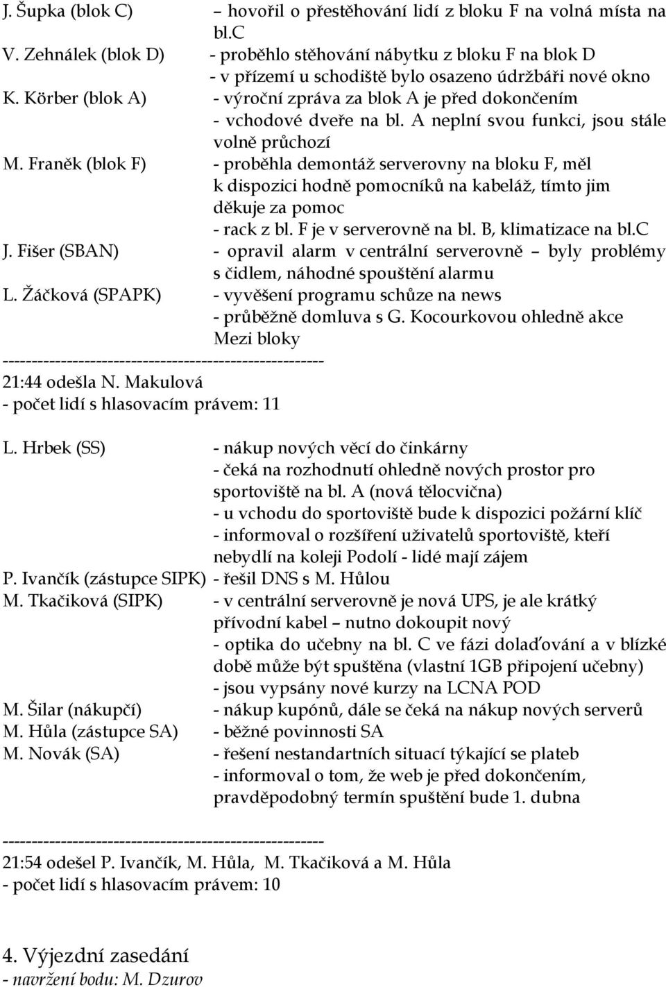 Körber (blok A) - výroční zpráva za blok A je před dokončením - vchodové dveře na bl. A neplní svou funkci, jsou stále volně průchozí M.