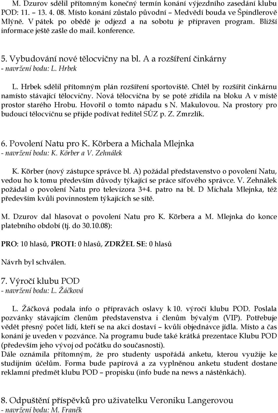 Hrbek sdělil přítomným plán rozšíření sportoviště. Chtěl by rozšířit činkárnu namísto stávající tělocvičny. Nová tělocvična by se poté zřídila na bloku A v místě prostor starého Hrobu.