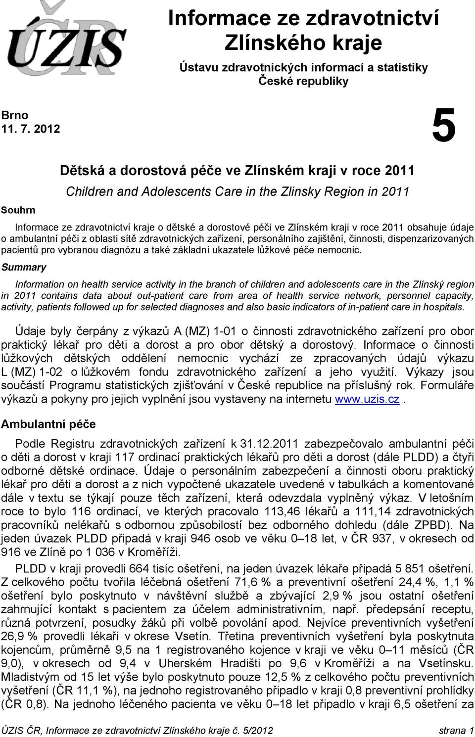 kraji v roce 2011 obsahuje údaje o ambulantní péči z oblasti sítě zdravotnických zařízení, personálního zajištění, činnosti, dispenzarizovaných pacientů pro vybranou diagnózu a také základní