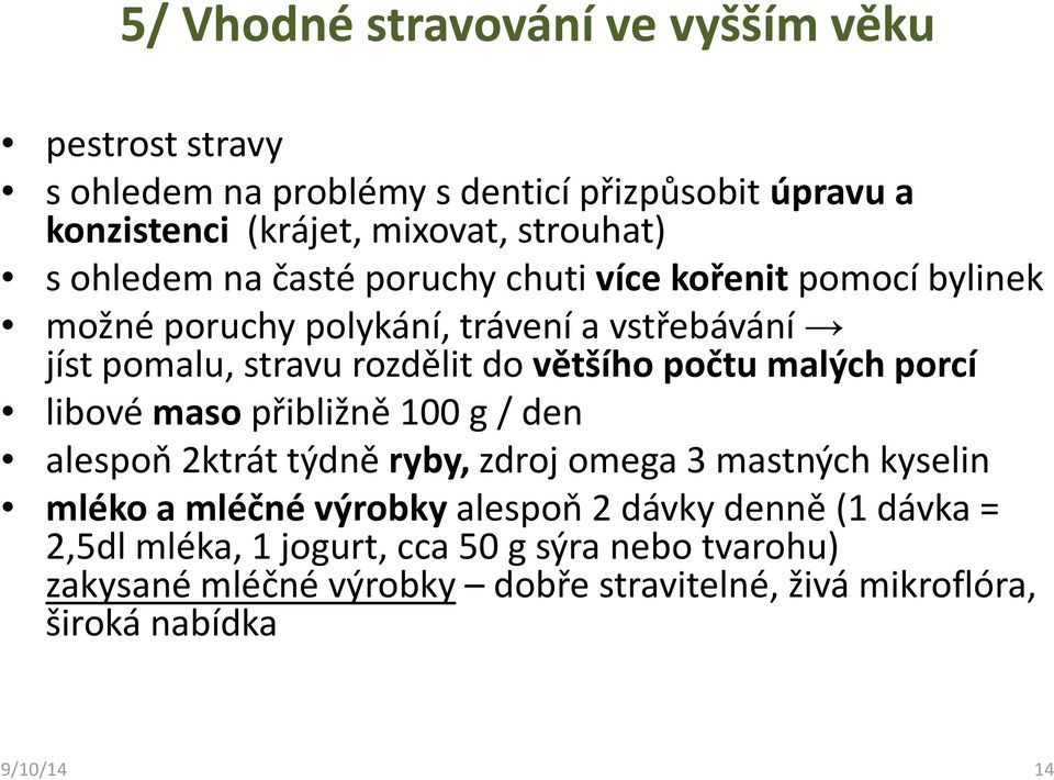 počtu malých porcí libové masopřibližně 100 g / den alespoň 2ktrát týdně ryby,zdroj omega 3 mastných kyselin mléko a mléčné výrobkyalespoň 2