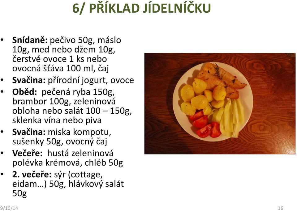 zeleninová obloha nebo salát 100 150g, sklenka vína nebo piva Svačina:miska kompotu, sušenky 50g,