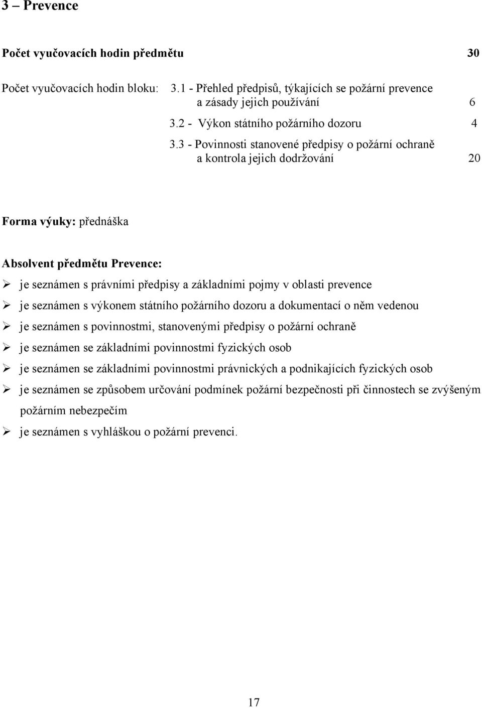 3 - Povinnosti stanovené předpisy o požární ochraně a kontrola jejich dodržování 20 Forma : přednáška Absolvent předmětu Prevence: je seznámen s právními předpisy a základními pojmy v oblasti