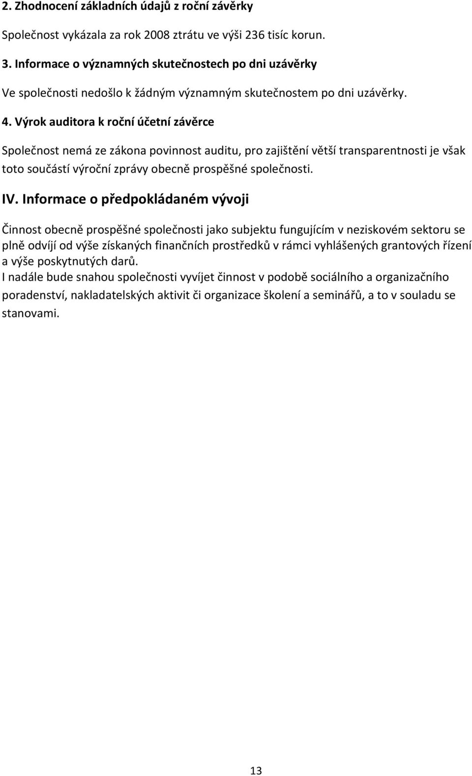 Výrok auditora k roční účetní závěrce Společnost nemá ze zákona povinnost auditu, pro zajištění větší transparentnosti je však toto součástí výroční zprávy obecně prospěšné společnosti. IV.