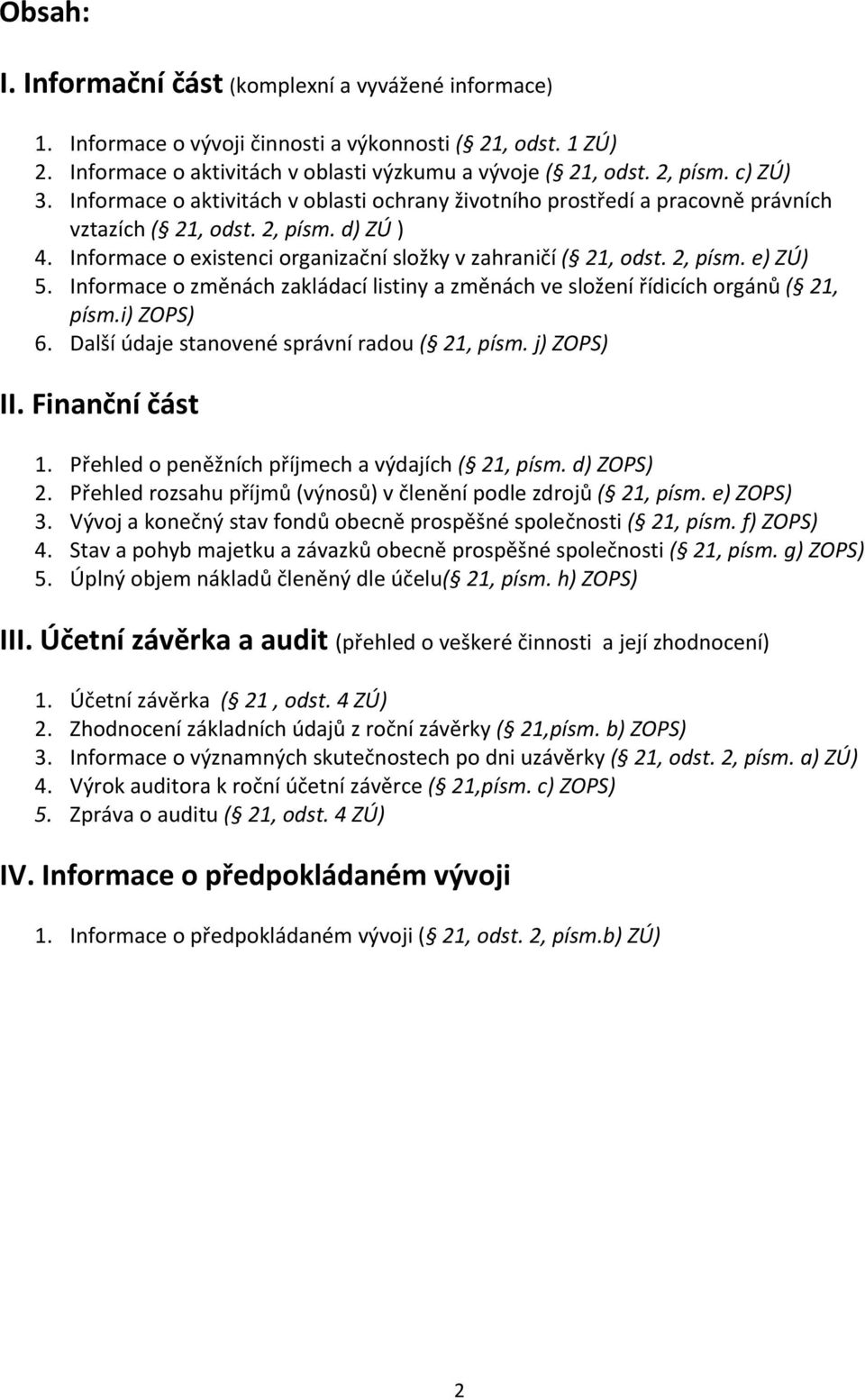 2, písm. e) ZÚ) 5. Informace o změnách zakládací listiny a změnách ve složení řídicích orgánů ( 21, písm.i) ZOPS) 6. Další údaje stanovené správní radou ( 21, písm. j) ZOPS) II. Finanční část 1.