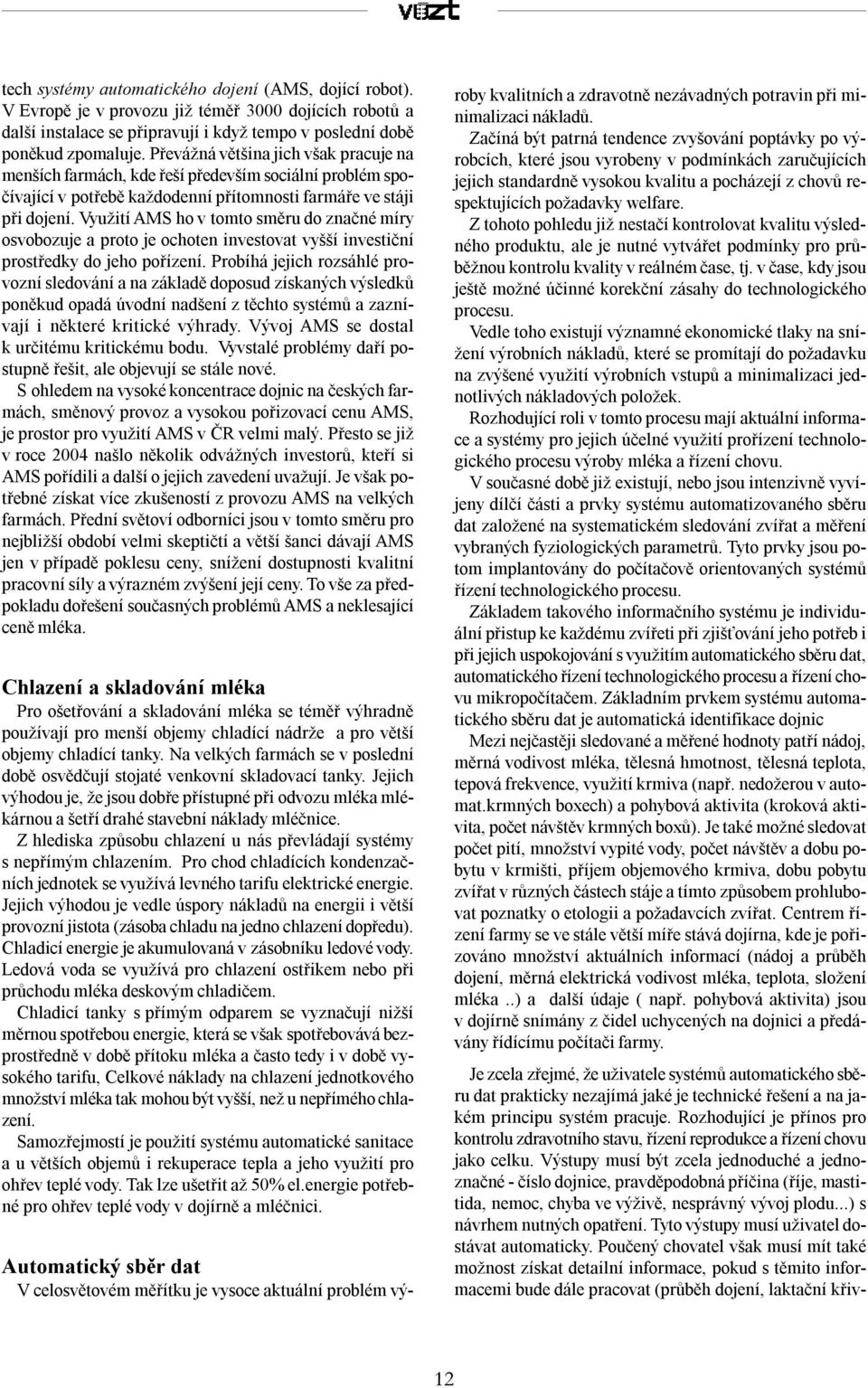 Využití AMS ho v tomto směru do značné míry osvobozuje a proto je ochoten investovat vyšší investiční prostředky do jeho pořízení.