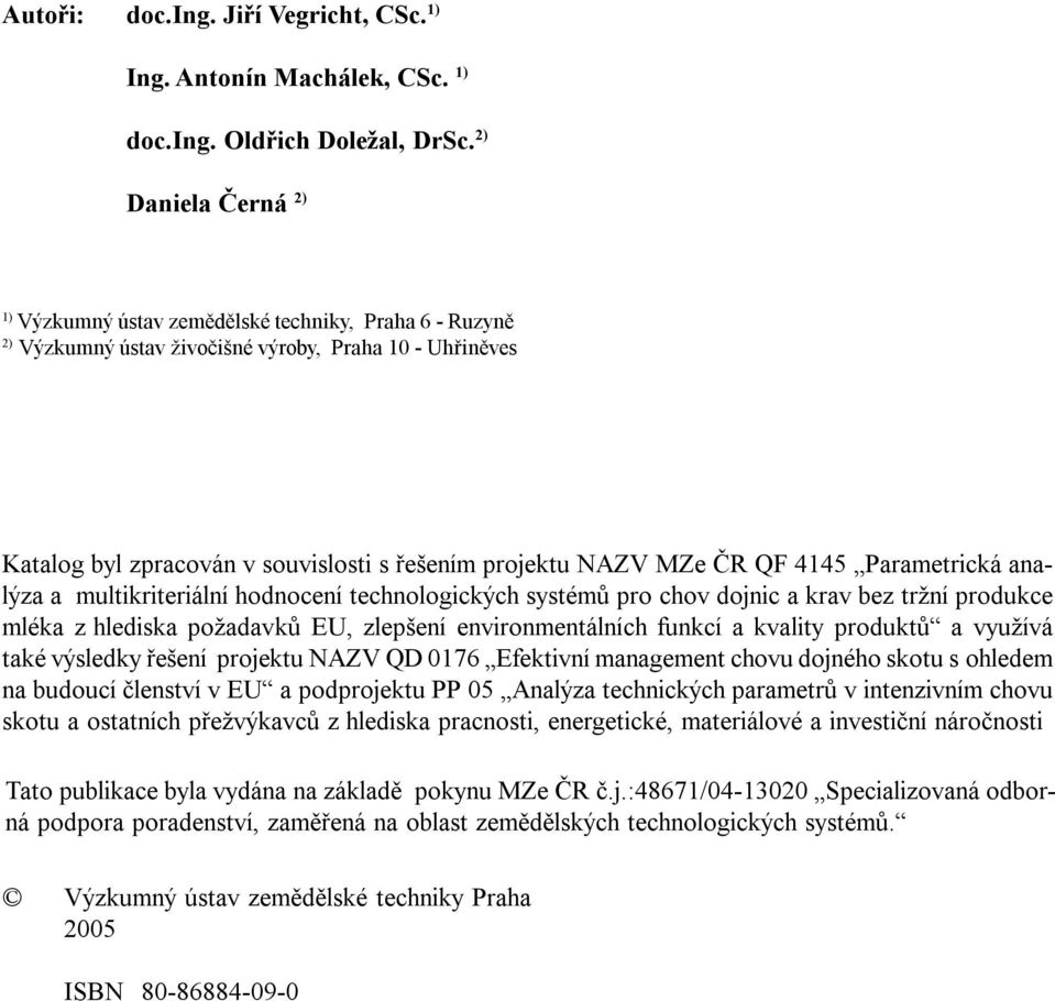 QF 4145 Parametrická analýza a multikriteriální hodnocení technologických systémů pro chov dojnic a krav bez tržní produkce mléka z hlediska požadavků EU, zlepšení environmentálních funkcí a kvality