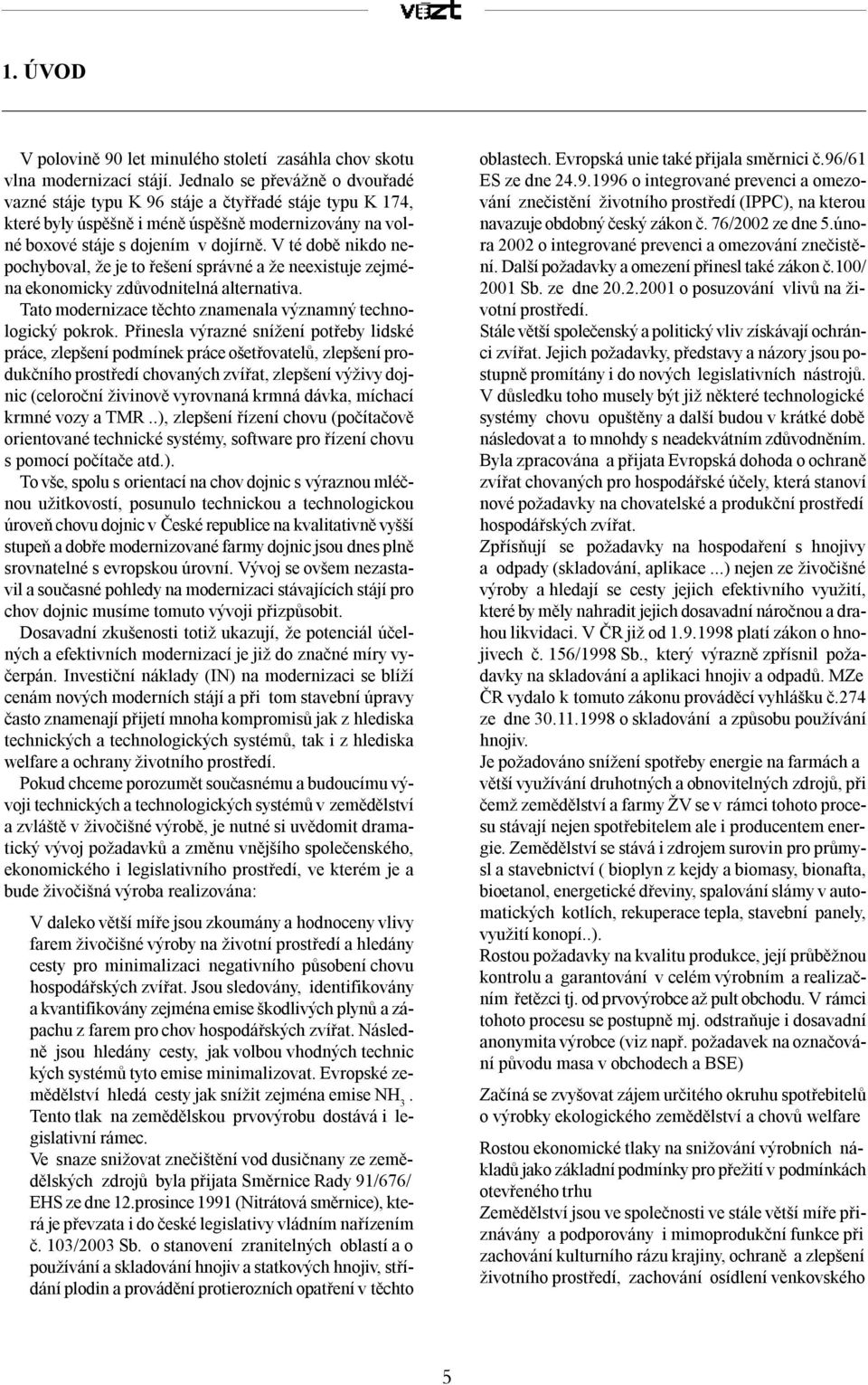 V té době nikdo nepochyboval, že je to řešení správné a že neexistuje zejména ekonomicky zdůvodnitelná alternativa. Tato modernizace těchto znamenala významný technologický pokrok.