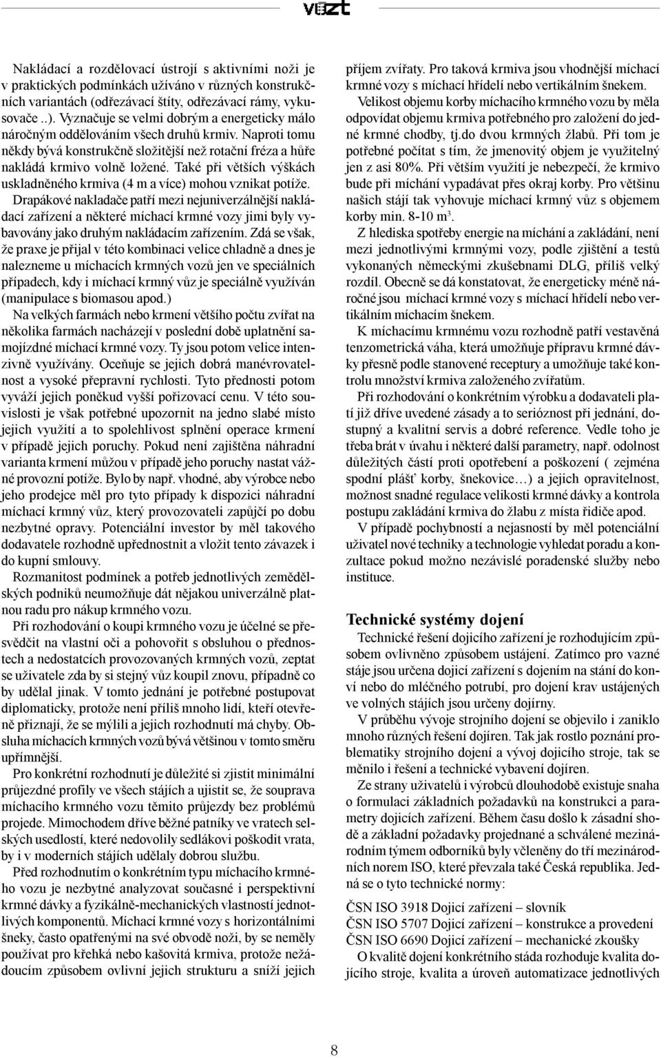 Také při větších výškách uskladněného krmiva (4 m a více) mohou vznikat potíže.