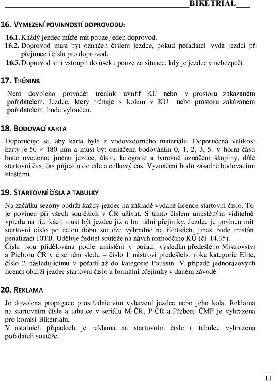 Jezdec, který trénuje s kolem v KÚ nebo prostoru zakázaném pořadatelem, bude vyloučen. 18. BODOVACÍ KARTA Doporučuje se, aby karta byla z vodovzdorného materiálu.