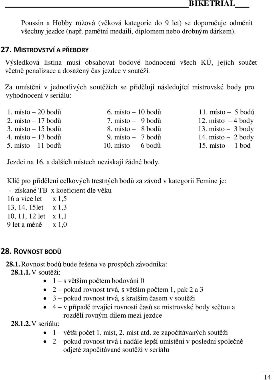 Za umístění v jednotlivých soutěžích se přidělují následující mistrovské body pro vyhodnocení v seriálu: 1. místo 20 bodů 6. místo 10 bodů 11. místo 5 bodů 2. místo 17 bodů 7. místo 9 bodů 12.