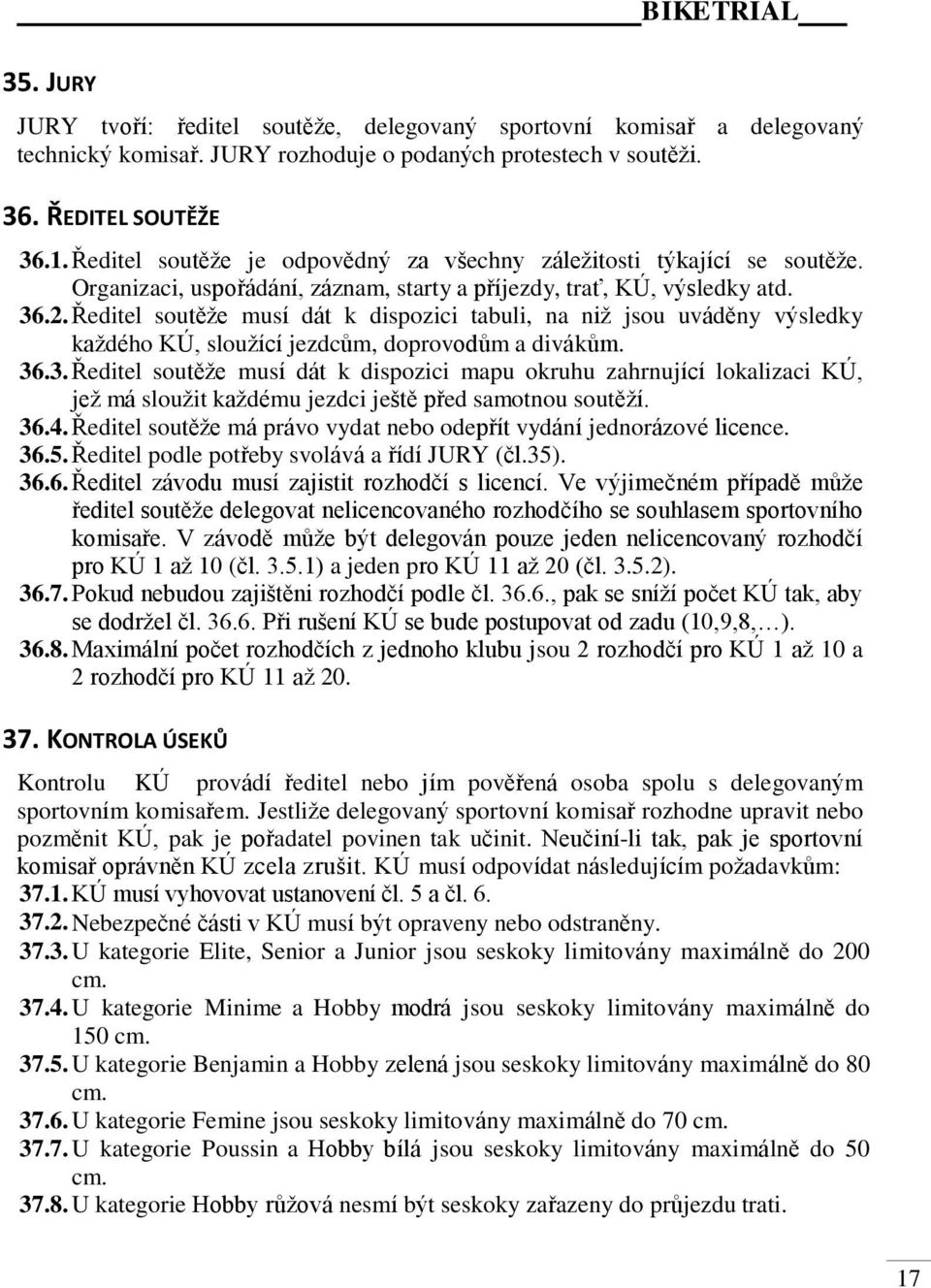 Ředitel soutěže musí dát k dispozici tabuli, na niž jsou uváděny výsledky každého KÚ, sloužící jezdcům, doprovodům a divákům. 36