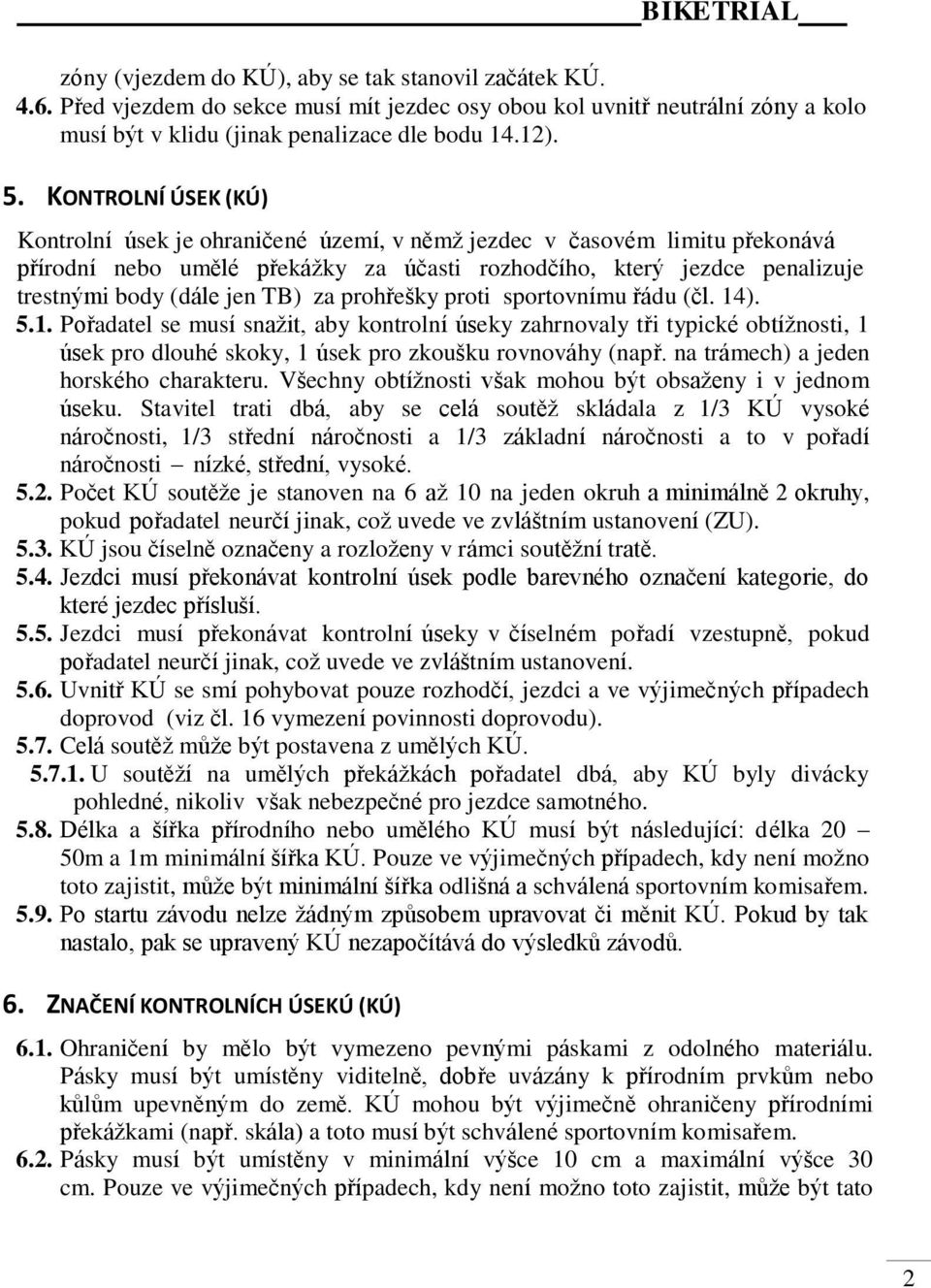 TB) za prohřešky proti sportovnímu řádu (čl. 14). 5.1. Pořadatel se musí snažit, aby kontrolní úseky zahrnovaly tři typické obtížnosti, 1 úsek pro dlouhé skoky, 1 úsek pro zkoušku rovnováhy (např.