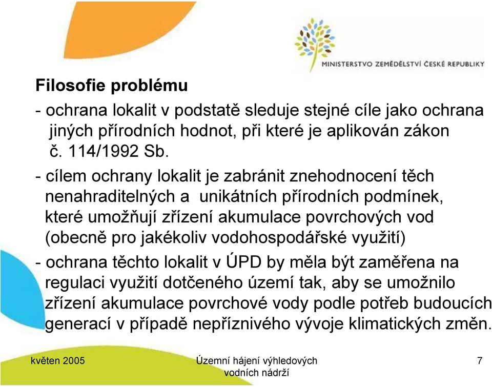 - cílem ochrany lokalit je zabránit znehodnocení těch nenahraditelných a unikátních přírodních podmínek, které umožňují zřízení akumulace