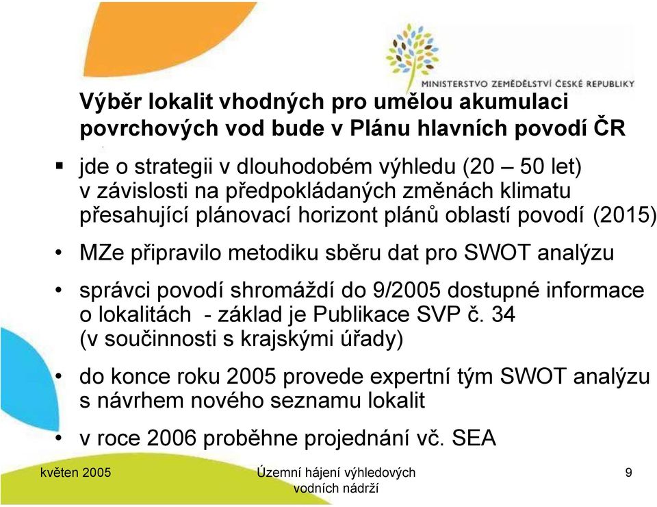 sběru dat pro SWOT analýzu správci povodí shromáždí do 9/2005 dostupné informace o lokalitách - základ je Publikace SVP č.