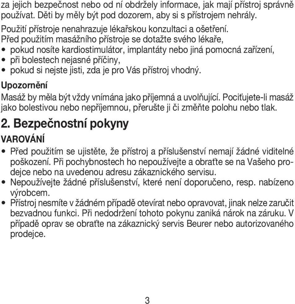 Před použitím masážního přístroje se dotažte svého lékaře, pokud nosíte kardiostimulátor, implantáty nebo jiná pomocná zařízení, při bolestech nejasné příčiny, pokud si nejste jisti, zda je pro Vás