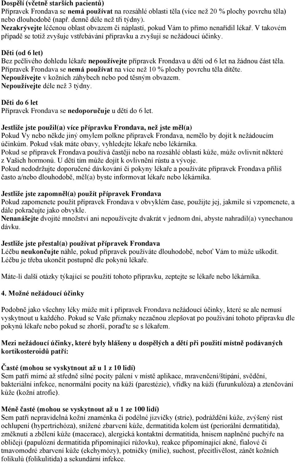 Děti (od 6 let) Bez pečlivého dohledu lékaře nepoužívejte přípravek Frondava u dětí od 6 let na žádnou část těla. Přípravek Frondava se nemá používat na více než 10 % plochy povrchu těla dítěte.