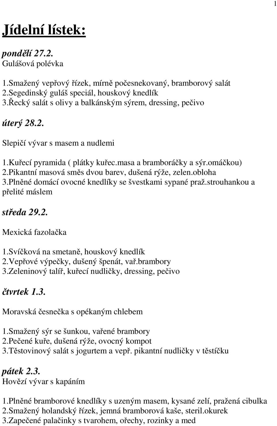 Pikantní masová směs dvou barev, dušená rýže, zelen.obloha 3.Plněné domácí ovocné knedlíky se švestkami sypané praž.strouhankou a přelité máslem středa 29.2. Mexická fazolačka 1.
