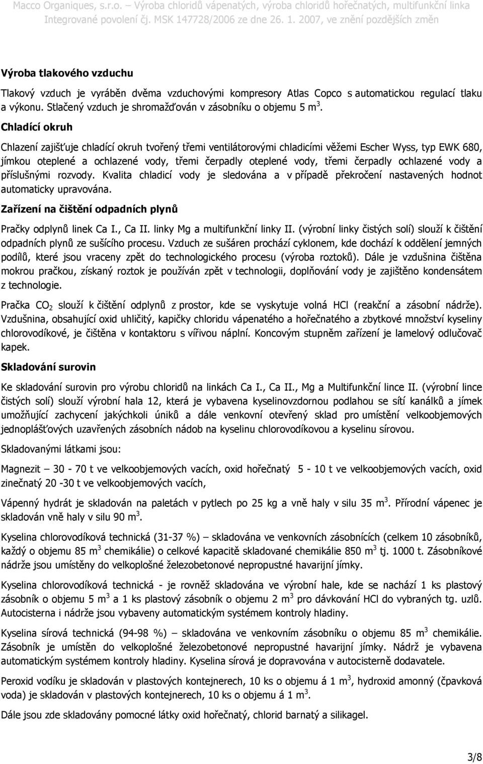 čerpadly ochlazené vody a příslušnými rozvody. Kvalita chladicí vody je sledována a v případě překročení nastavených hodnot automaticky upravována.