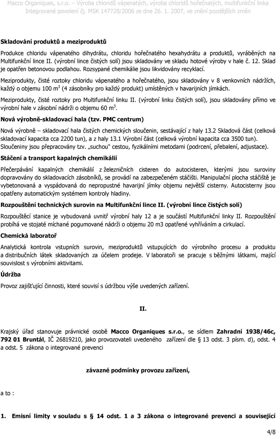 Meziprodukty, čisté roztoky chloridu vápenatého a hořečnatého, jsou skladovány v 8 venkovních nádržích, každý o objemu 100 m 3 (4 zásobníky pro každý produkt) umístěných v havarijních jímkách.