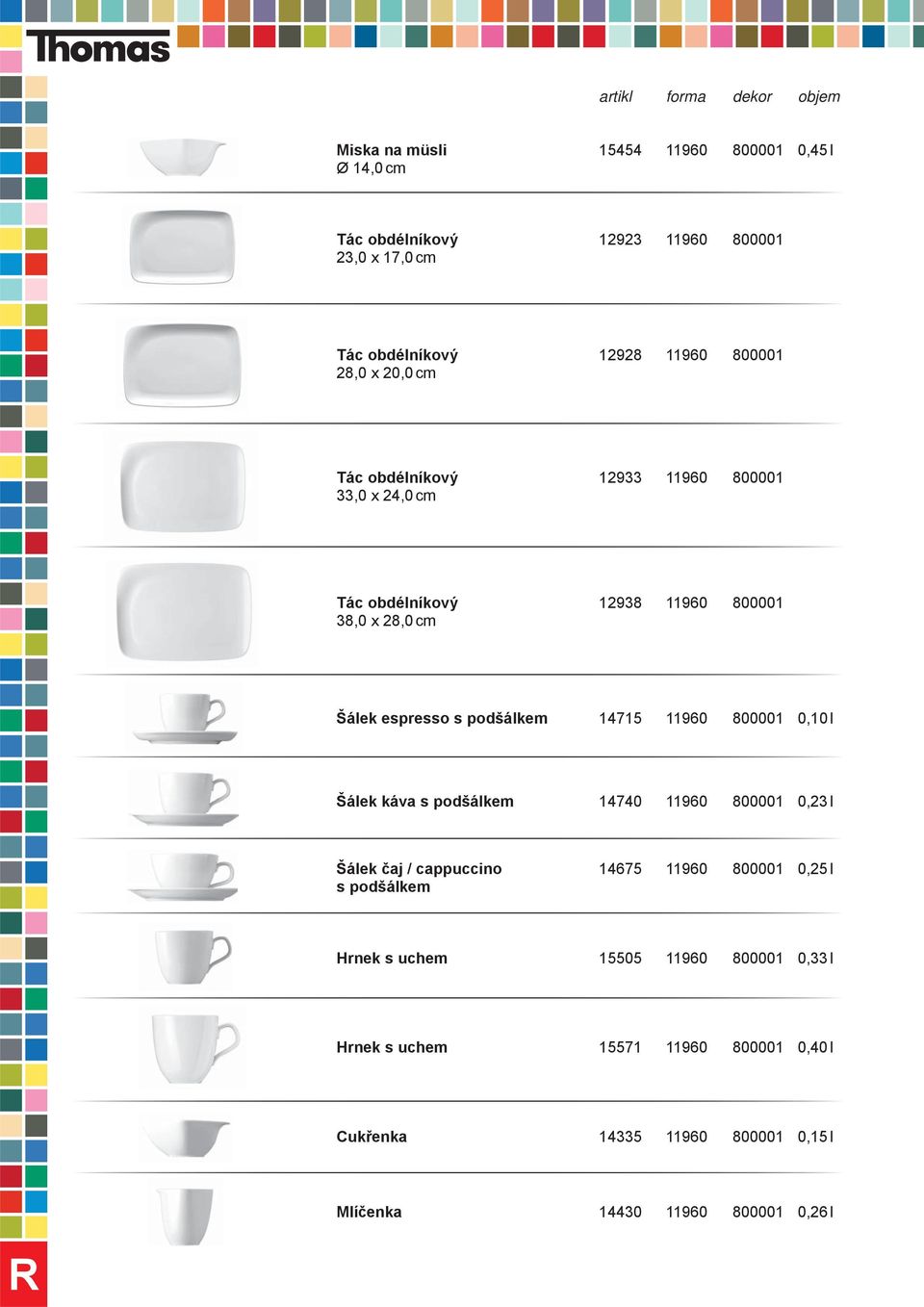 14715 11960 800001 0,10 l Šálek káva s podšálkem 14740 11960 800001 0,23 l Šálek čaj / cappuccino 14675 11960 800001 0,25 l s podšálkem