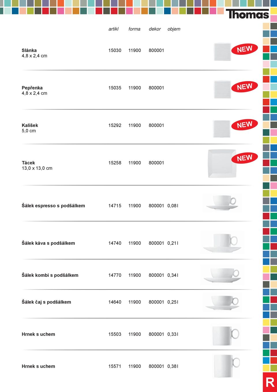 káva s podšálkem 14740 11900 800001 0,21 l Šálek kombi s podšálkem 14770 11900 800001 0,34 l Šálek čaj s