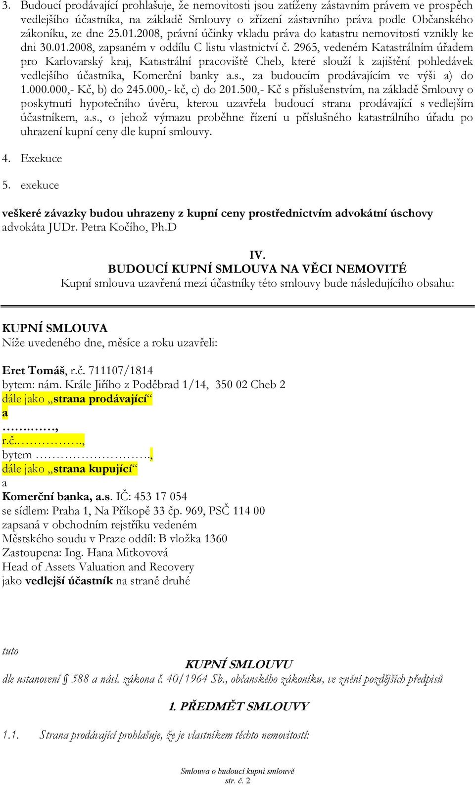 2965, vedeném Ktstrálním úřdem pro Krlovrský krj, Ktstrální prcoviště Cheb, které slouží k zjištění pohledávek vedlejšího účstník, Komerční bnky.s., z budoucím prodávjícím ve výši ) do 1.000.