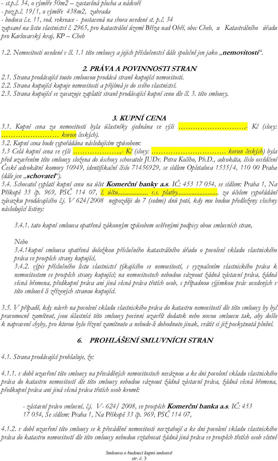 2. PRÁVA A POVINNOSTI STRAN 2.1. Strn prodávjící touto smlouvou prodává strně kupující nemovitosti. 2.2. Strn kupující kupuje nemovitosti přijímá je do svého vlstnictví. 2.3.