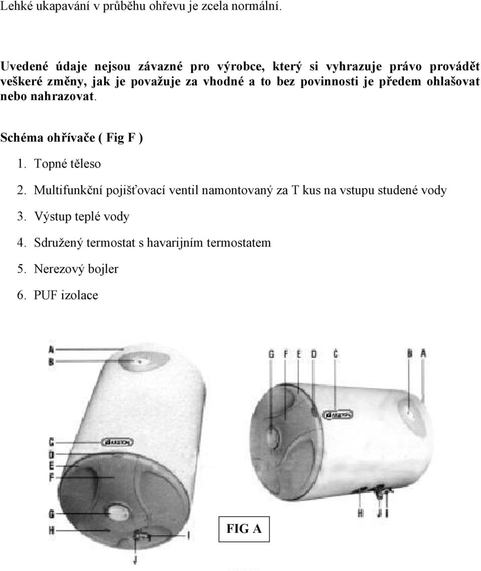 povinnosti je předem ohlašovat nebo nahrazovat. Schéma ohřívače ( Fig F ) 1. Topné těleso 2.