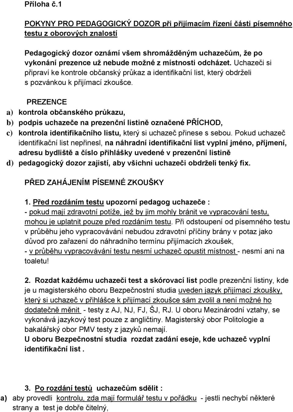 místnosti odcházet. Uchazeči si připraví ke kontrole občanský průkaz a identifikační list, který obdrželi s pozvánkou k přijímací zkoušce.