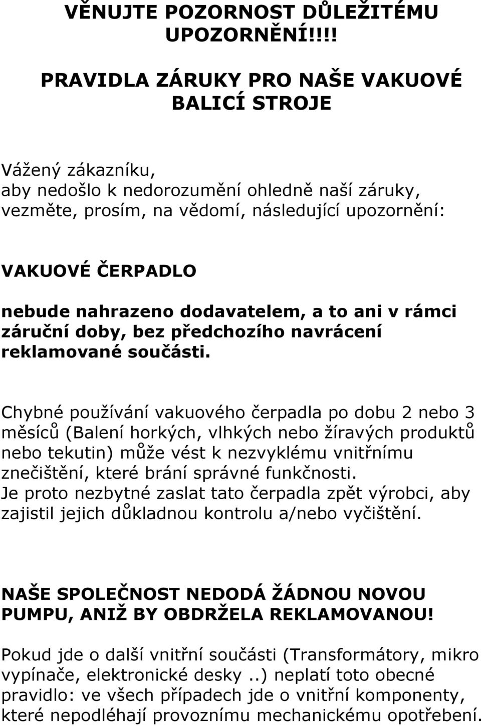 nahrazeno dodavatelem, a to ani v rámci záruční doby, bez předchozího navrácení reklamované součásti.