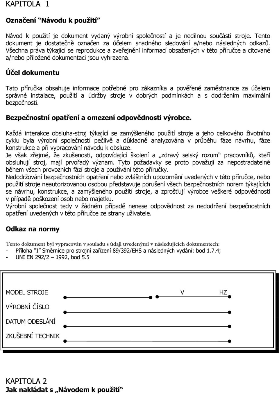 Všechna práva týkající se reprodukce a zveřejnění informací obsažených v této příručce a citované a/nebo přiložené dokumentaci jsou vyhrazena.