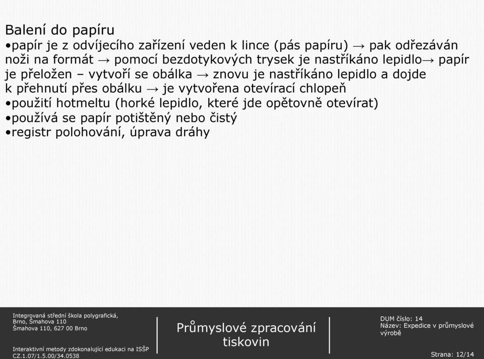 lepidlo a dojde k přehnutí přes obálku je vytvořena otevírací chlopeň použití hotmeltu (horké lepidlo,
