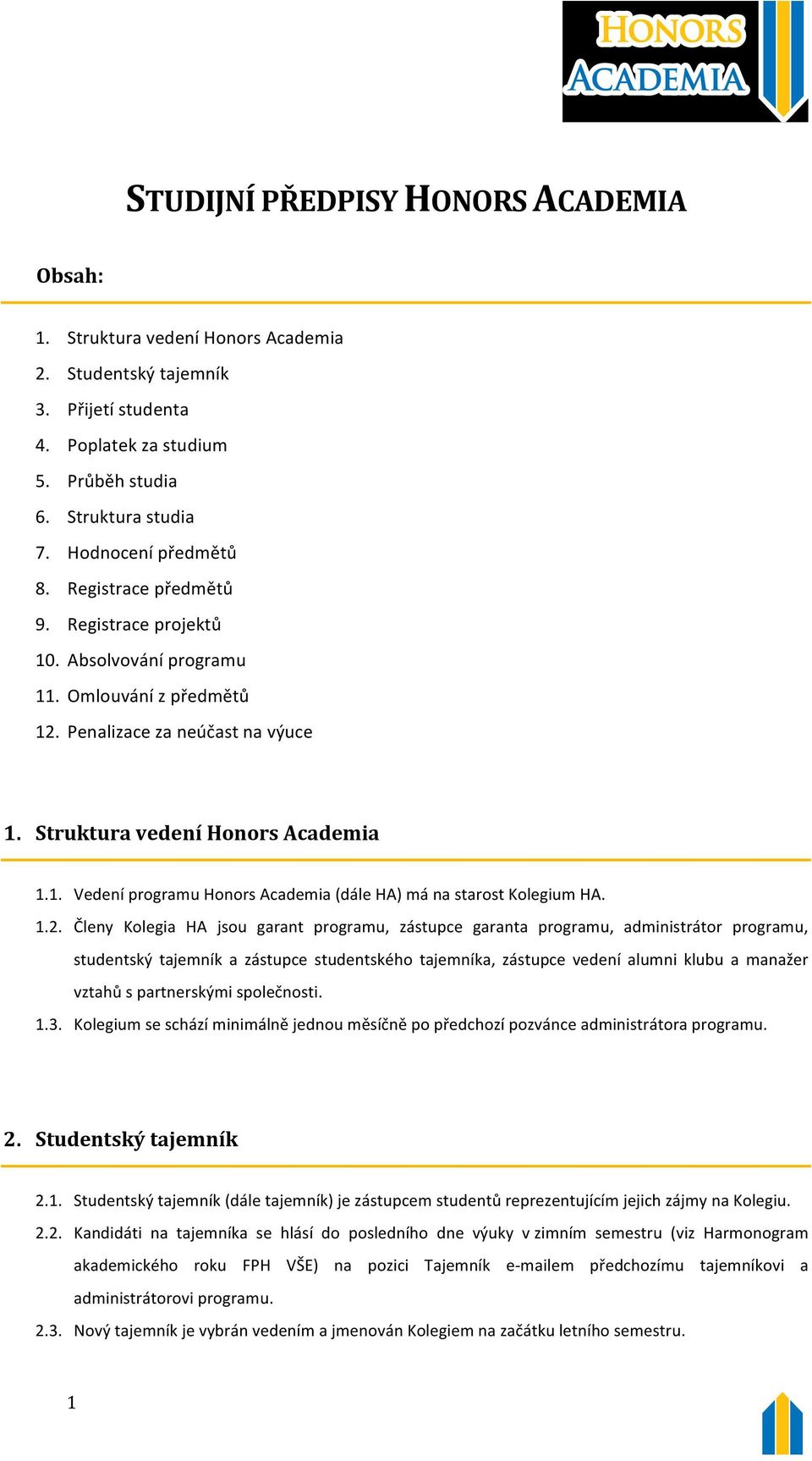 1.2. Členy Kolegia HA jsou garant programu, zástupce garanta programu, administrátor programu, studentský tajemník a zástupce studentského tajemníka, zástupce vedení alumni klubu a manažer vztahů s