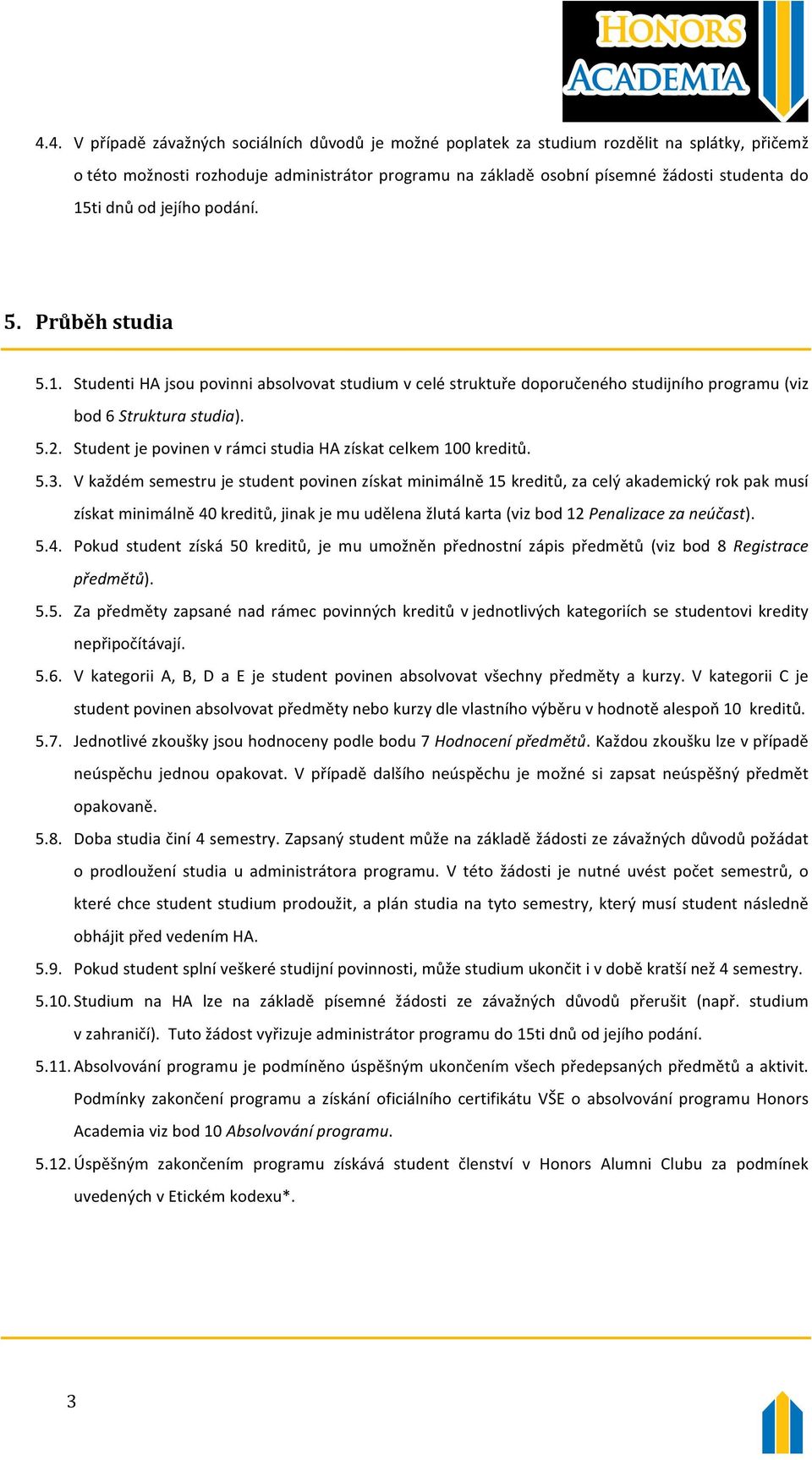 Student je povinen v rámci studia HA získat celkem 100 kreditů. 5.3.