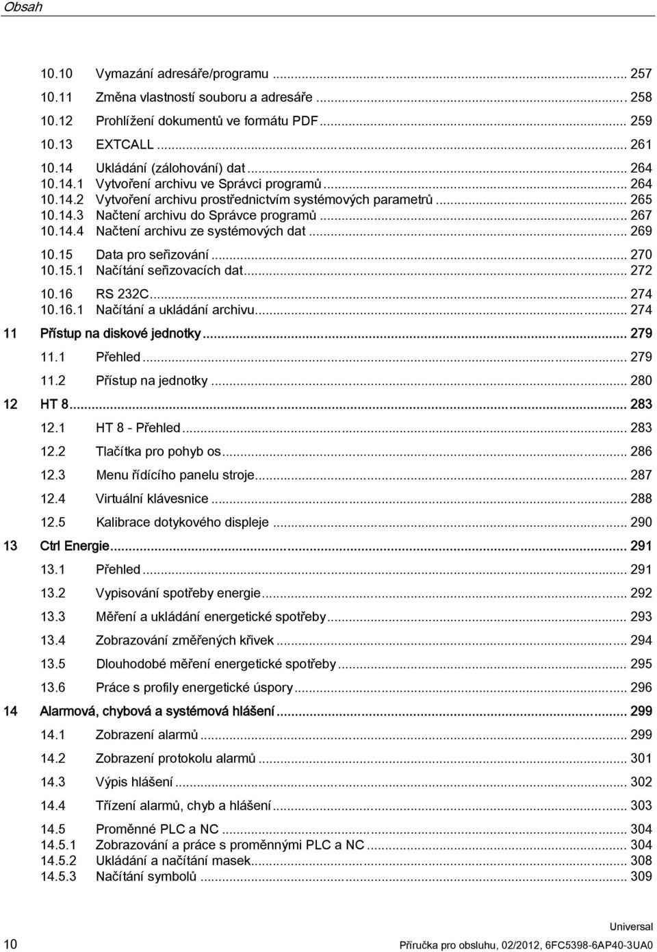 .. 269 10.15 Data pro seřizování... 270 10.15.1 Načítání seřizovacích dat... 272 10.16 RS 232C... 274 10.16.1 Načítání a ukládání archivu... 274 11 Přístup na diskové jednotky... 279 11.1 Přehled.