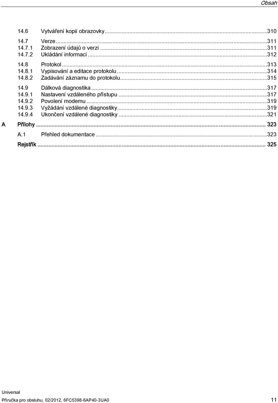 ..317 14.9.1 Nastavení vzdáleného přístupu...317 14.9.2 Povolení modemu...319 14.9.3 Vyžádání vzdálené diagnostiky...319 14.9.4 Ukončení vzdálené diagnostiky.