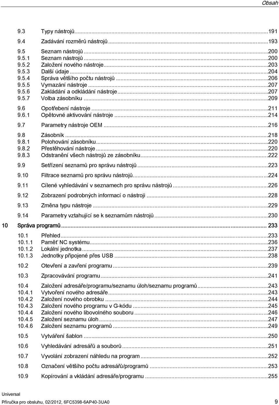 7 Parametry nástroje OEM...216 9.8 Zásobník...218 9.8.1 Polohování zásobníku...220 9.8.2 Přestěhování nástroje...220 9.8.3 Odstranění všech nástrojů ze zásobníku...222 9.