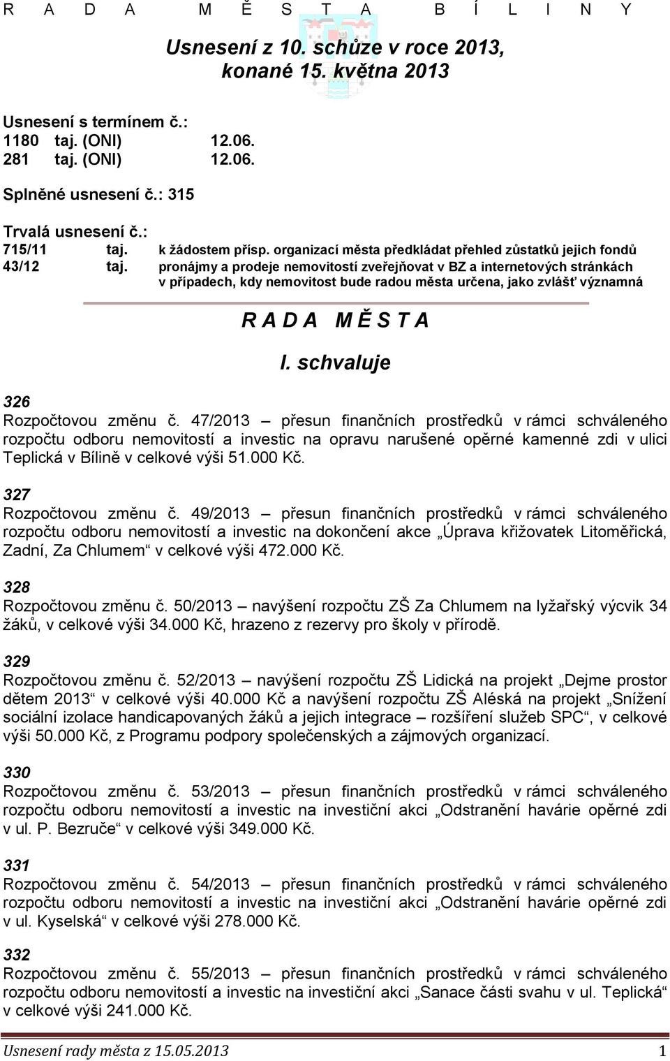 pronájmy a prodeje nemovitostí zveřejňovat v BZ a internetových stránkách v případech, kdy nemovitost bude radou města určena, jako zvlášť významná R A D A M Ě S T A I.