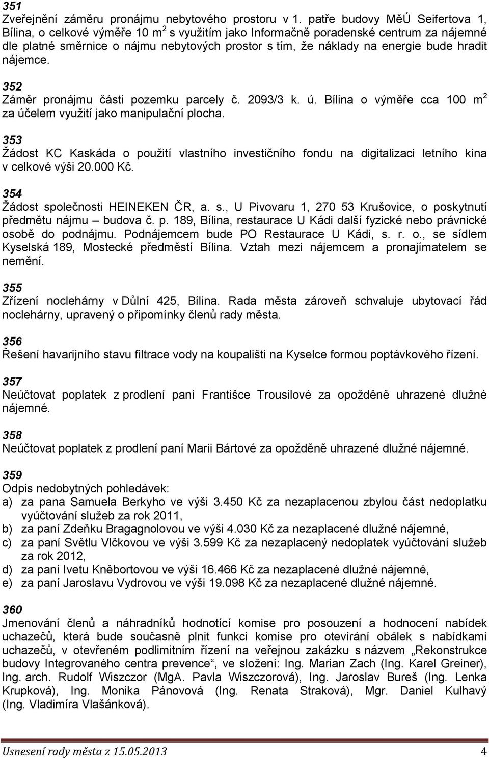 bude hradit nájemce. 352 Záměr pronájmu části pozemku parcely č. 2093/3 k. ú. Bílina o výměře cca 100 m 2 za účelem využití jako manipulační plocha.