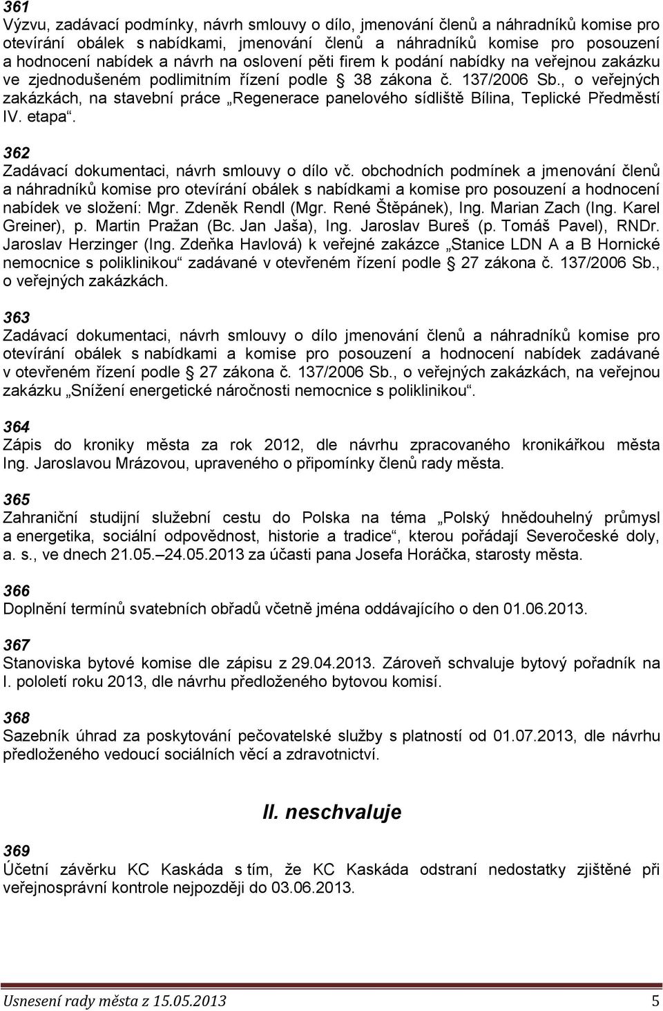 , o veřejných zakázkách, na stavební práce Regenerace panelového sídliště Bílina, Teplické Předměstí IV. etapa. 362 Zadávací dokumentaci, návrh smlouvy o dílo vč.