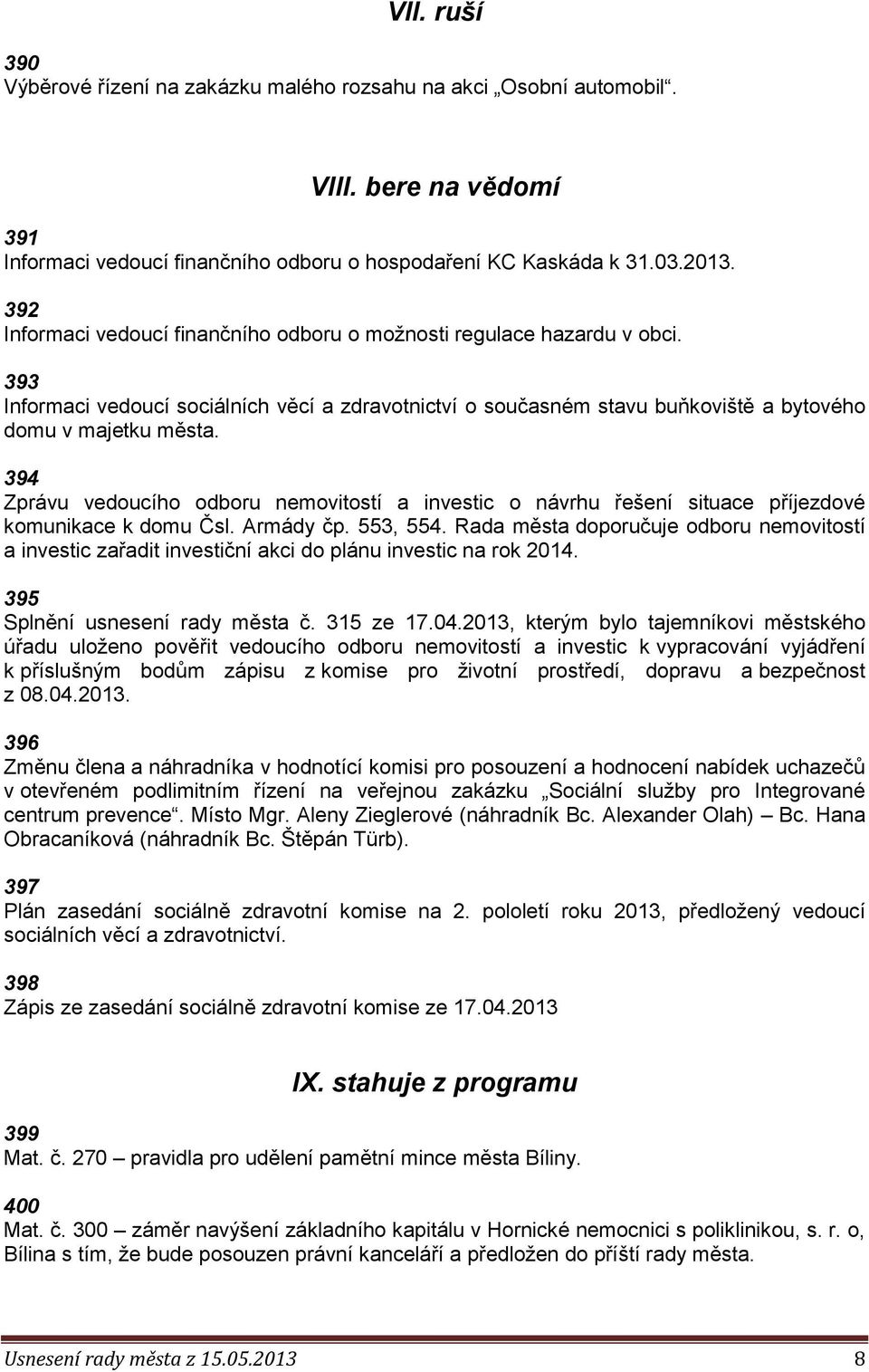 394 Zprávu vedoucího odboru nemovitostí a investic o návrhu řešení situace příjezdové komunikace k domu Čsl. Armády čp. 553, 554.