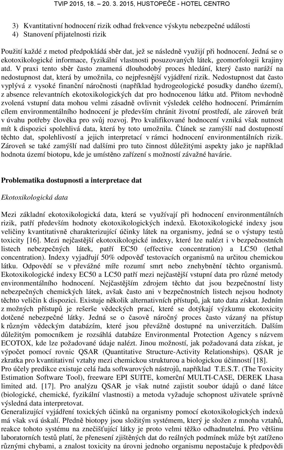V praxi tento sběr často znamená dlouhodobý proces hledání, který často naráží na nedostupnost dat, která by umožnila, co nejpřesnější vyjádření rizik.