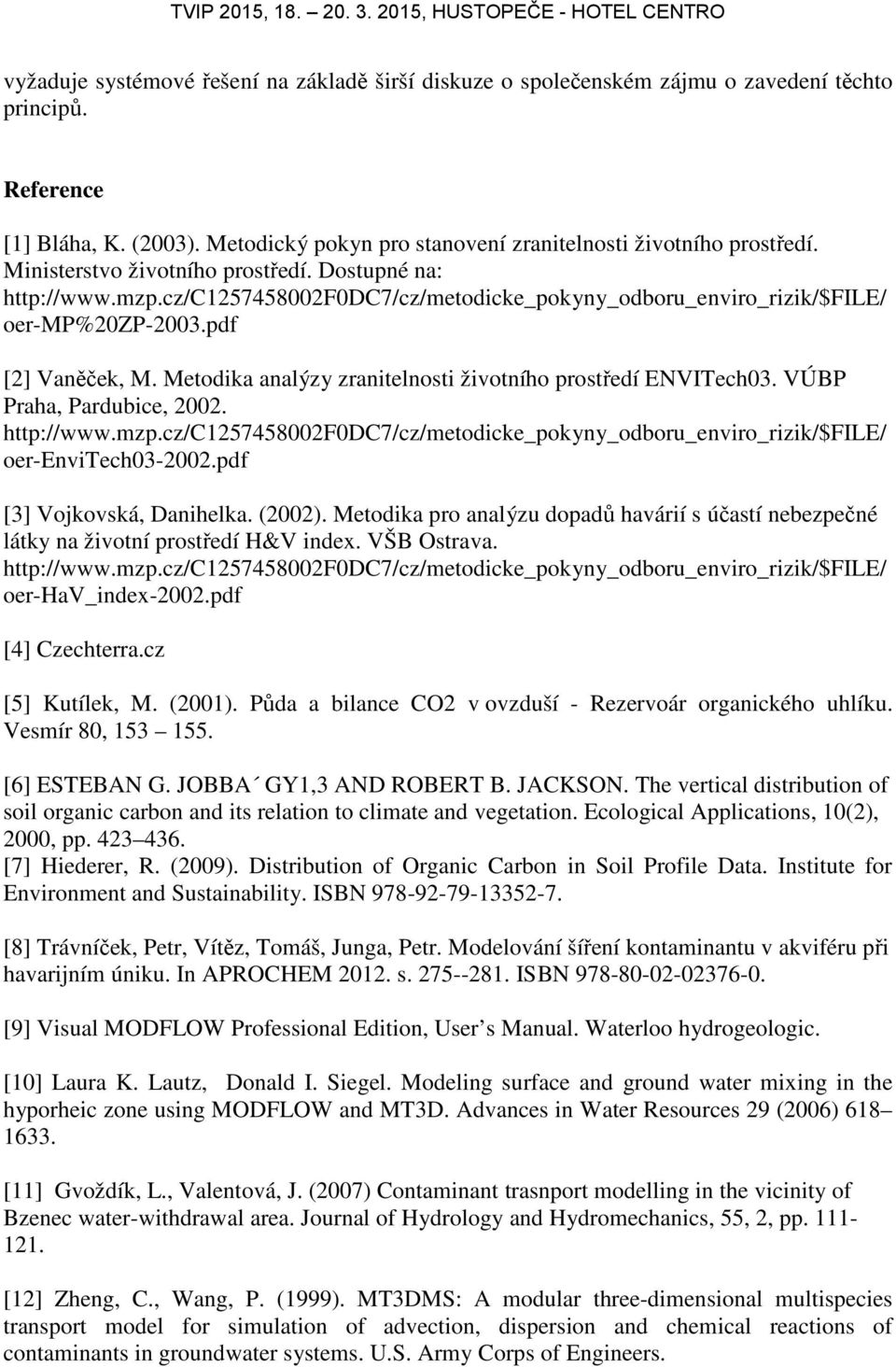Metodika analýzy zranitelnosti životního prostředí ENVITech03. VÚBP Praha, Pardubice, 2002. http://www.mzp.cz/c1257458002f0dc7/cz/metodicke_pokyny_odboru_enviro_rizik/$file/ oer-envitech03-2002.